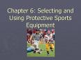 Chapter 6: Selecting and Using Protective Sports Equipment PowerPoint PPT Presentation