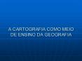 A CARTOGRAFIA COMO MEIO DE ENSINO DA GEOGRAFIA PowerPoint PPT Presentation