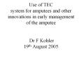 Use of TEC system for amputees and other innovations in early management of the amputee  Dr F Kohler 19th August 2005 PowerPoint PPT Presentation