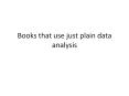 Books that use just plain data analysis PowerPoint PPT Presentation