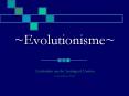 ~Evolutionisme~ PowerPoint PPT Presentation