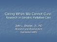 Caring When We Cannot Cure: Research in Geriatric Palliative Care PowerPoint PPT Presentation