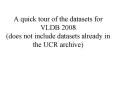 A quick tour of the datasets for VLDB 2008 (does not include datasets already in the UCR archive) PowerPoint PPT Presentation