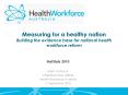 Measuring for a healthy nation Building the evidence base for national health workforce reform PowerPoint PPT Presentation