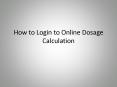How to Login to Online Dosage Calculation PowerPoint PPT Presentation