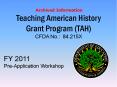 Archived Information: FY2011 Teaching American History Pre-Application Workshop presentation (MS PowerPoint) PowerPoint PPT Presentation