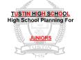 TUSTIN HIGH SCHOOL High School Planning For  JUNIORS PowerPoint PPT Presentation
