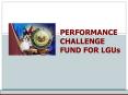 PERFORMANCE CHALLENGE FUND FOR LGUs PowerPoint PPT Presentation