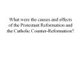 What were the causes and effects of the Protestant Reformation and the Catholic Counter-Reformation? PowerPoint PPT Presentation