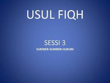 USUL FIQH SESSI 3 SUMBER-SUMBER HUKUM