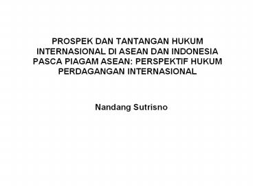 PROSPEK DAN TANTANGAN HUKUM INTERNASIONAL DI ASEAN DAN INDONESIA PASCA PIAGAM ASEAN: PERSPEKTIF HUKUM PERDAGANGAN INTERNASIONAL