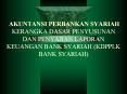 AKUNTANSI PERBANKAN SYARIAH KERANGKA DASAR PENYUSUNAN DAN PENYAJIAN LAPORAN KEUANGAN BANK SYARIAH (KDPPLK BANK SYARIAH) PowerPoint PPT Presentation
