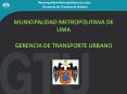 MUNICIPALIDAD METROPOLITANA DE LIMA GERENCIA DE TRANSPORTE URBANO PowerPoint PPT Presentation