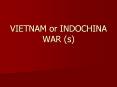 VIETNAM or INDOCHINA WAR (s) PowerPoint PPT Presentation