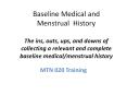 Baseline Medical and Menstrual History The ins, outs, ups, and downs of collecting a relevant and complete baseline medical/menstrual history PowerPoint PPT Presentation