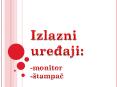 Izlazni uredaji: -monitor - PowerPoint PPT Presentation
