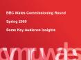 BBC Wales Commissioning Round Spring 2009 Some Key Audience Insights PowerPoint PPT Presentation