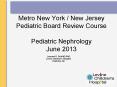 Metro New York / New Jersey Pediatric Board Review Course Pediatric Nephrology June 2013 PowerPoint PPT Presentation