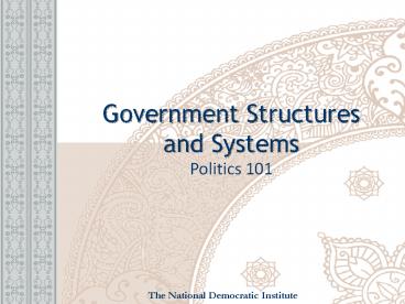 Government Structures and Systems Politics 101