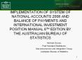 IMPLEMENTATION OF SYSTEM OF NATIONAL ACCOUNTS 2008 AND BALANCE OF PAYMENTS AND INTERNATIONAL INVESTMENT POSITION MANUAL 6TH EDITION BY THE AUSTRALIAN BUREAU OF STATISTICS PowerPoint PPT Presentation