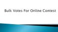 Get Bulk Votes for Online Contest and Facebook Application Contest PowerPoint PPT Presentation