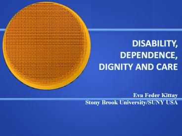 DISABILITY, DEPENDENCE, DIGNITY AND CARE
