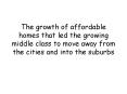 The growth of affordable homes that led the growing middle class to move away from the cities and into the suburbs PowerPoint PPT Presentation