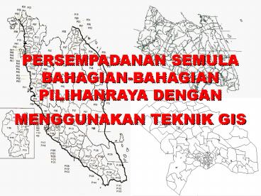 PERSEMPADANAN SEMULA BAHAGIAN-BAHAGIAN PILIHANRAYA DENGAN MENGGUNAKAN TEKNIK GIS
