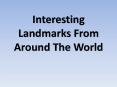 Interesting Landmarks From Around The World PowerPoint PPT Presentation