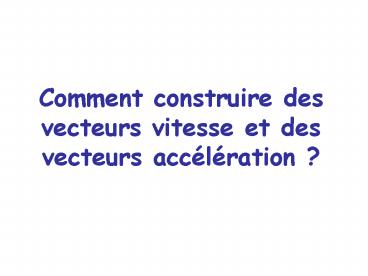 Comment construire des vecteurs vitesse et des vecteurs acc