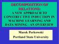 DECOMPOSITION OF RELATIONS: A NEW APPROACH TO CONSTRUCTIVE INDUCTION IN MACHINE LEARNING AND DATA MINING - AN OVERVIEW PowerPoint PPT Presentation