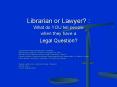 Librarian or Lawyer? : What do YOU tell people when they have a Legal Question? PowerPoint PPT Presentation