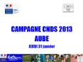 CAMPAGNE CNDS 2013 AUBE JEUDI 31 janvier PowerPoint PPT Presentation