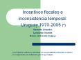 Incentivos fiscales e inconsistencia temporal: Uruguay 1970-2005 (*) Gerardo Licandro Leonardo Vicente Banco Central del Uruguay PowerPoint PPT Presentation