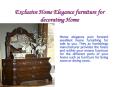 Exclusive Home Elegance furniture for decorating Home