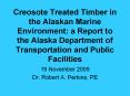 Creosote Treated Timber in the Alaskan Marine Environment: a Report to the Alaska Department of Transportation and Public Facilities PowerPoint PPT Presentation
