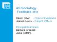 AS Sociology Feedback 2010 David Bown  - Chair of Examiners  Joanna Lewis - Subject Officer Principal Examiners Barbara Greenall Janis Griffiths PowerPoint PPT Presentation