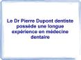 Le Dr Pierre Dupont dentiste possède une longue expérience en médecine dentaire PowerPoint PPT Presentation