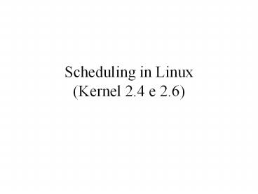 Scheduling in Linux (Kernel 2.4 e 2.6)