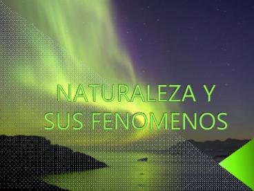 NATURALEZA Y SUS FENOMENOS