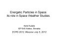 Energetic Particles in Space: its role in Space Weather Studies. PowerPoint PPT Presentation