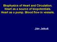 Biophysics of Heart and Circulation. Heart as a source of biopotentials. Heart as a pump. Blood flow in vessels. PowerPoint PPT Presentation