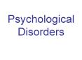 Psychological Disorders PowerPoint PPT Presentation