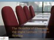The Benefits of Choosing the Right Lecture Theatre Seating