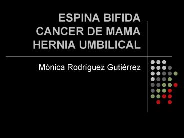 ESPINA BIFIDA CANCER DE MAMA HERNIA UMBILICAL
