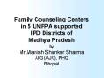 Family Counseling Centers in 5 UNFPA supported IPD Districts of Madhya Pradesh by Mr.Manish Shanker Sharma AIG (AJK), PHQ Bhopal PowerPoint PPT Presentation