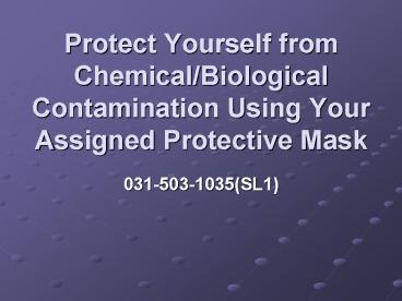Protect Yourself from Chemical/Biological Contamination Using Your Assigned Protective Mask