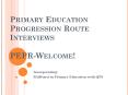 Primary Education Progression Route Interviews PEPR-Welcome! PowerPoint PPT Presentation