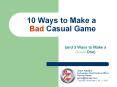 10 Ways to Make a Bad Casual Game PowerPoint PPT Presentation