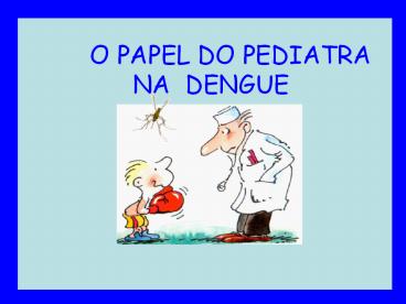 O PAPEL DO PEDIATRA        NA DENGUE